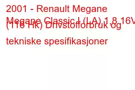 2001 - Renault Megane
Megane Classic I (LA) 1,8 16V (116 Hk) Drivstofforbruk og tekniske spesifikasjoner