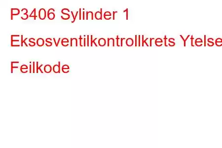 P3406 Sylinder 1 Eksosventilkontrollkrets Ytelse Feilkode