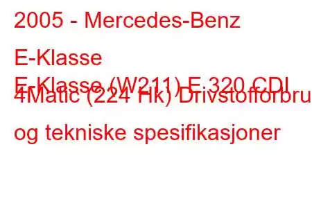 2005 - Mercedes-Benz E-Klasse
E-Klasse (W211) E 320 CDI 4Matic (224 Hk) Drivstofforbruk og tekniske spesifikasjoner