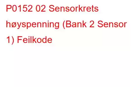 P0152 02 Sensorkrets høyspenning (Bank 2 Sensor 1) Feilkode