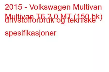 2015 - Volkswagen Multivan
Multivan T6 2.0 MT (150 hk) drivstofforbruk og tekniske spesifikasjoner