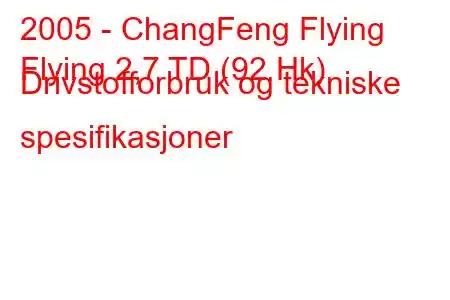 2005 - ChangFeng Flying
Flying 2,7 TD (92 Hk) Drivstofforbruk og tekniske spesifikasjoner