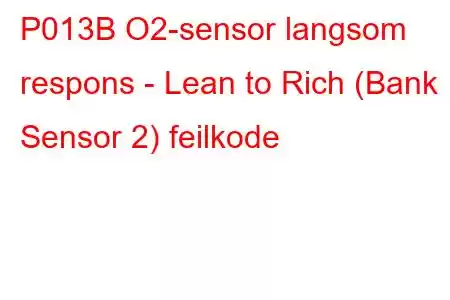 P013B O2-sensor langsom respons - Lean to Rich (Bank 1 Sensor 2) feilkode