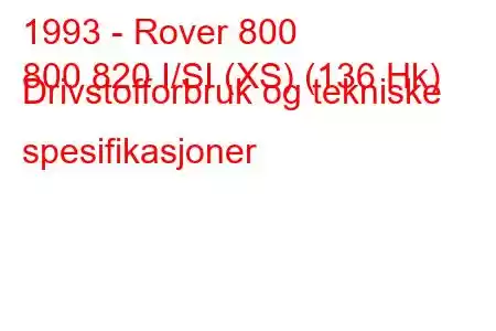 1993 - Rover 800
800 820 I/SI (XS) (136 Hk) Drivstofforbruk og tekniske spesifikasjoner