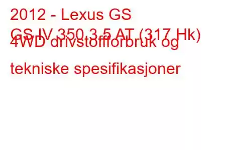 2012 - Lexus GS
GS IV 350 3,5 AT (317 Hk) 4WD drivstoffforbruk og tekniske spesifikasjoner