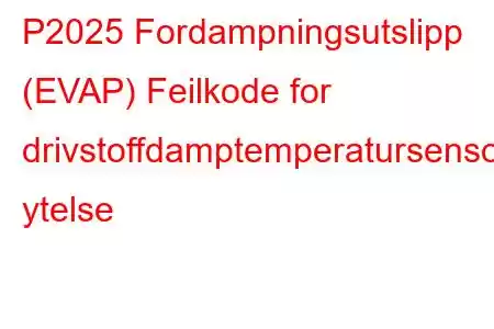 P2025 Fordampningsutslipp (EVAP) Feilkode for drivstoffdamptemperatursensor ytelse