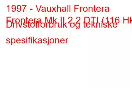 1997 - Vauxhall Frontera
Frontera Mk II 2.2 DTI (116 Hk) Drivstofforbruk og tekniske spesifikasjoner