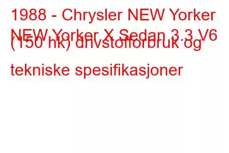 1988 - Chrysler NEW Yorker
NEW Yorker X Sedan 3.3 V6 (150 hk) drivstofforbruk og tekniske spesifikasjoner