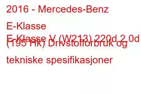 2016 - Mercedes-Benz E-Klasse
E-Klasse V (W213) 220d 2.0d (195 Hk) Drivstofforbruk og tekniske spesifikasjoner