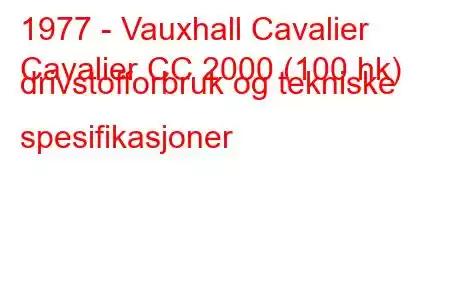 1977 - Vauxhall Cavalier
Cavalier CC 2000 (100 hk) drivstofforbruk og tekniske spesifikasjoner