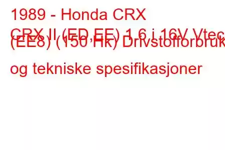 1989 - Honda CRX
CRX II (ED,EE) 1.6 i 16V Vtec (EE8) (150 Hk) Drivstofforbruk og tekniske spesifikasjoner