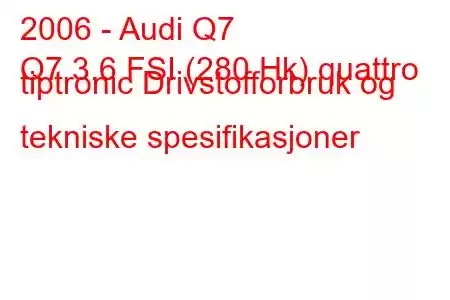 2006 - Audi Q7
Q7 3.6 FSI (280 Hk) quattro tiptronic Drivstofforbruk og tekniske spesifikasjoner