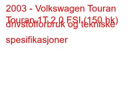 2003 - Volkswagen Touran
Touran 1T 2.0 FSI (150 hk) drivstofforbruk og tekniske spesifikasjoner