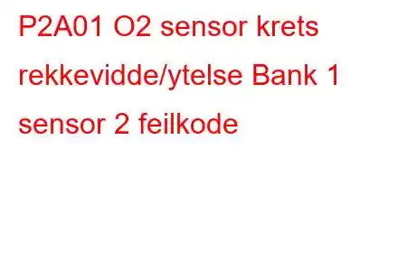 P2A01 O2 sensor krets rekkevidde/ytelse Bank 1 sensor 2 feilkode