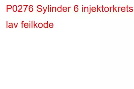 P0276 Sylinder 6 injektorkrets lav feilkode