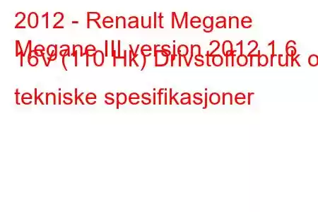 2012 - Renault Megane
Megane III versjon 2012 1.6 16V (110 Hk) Drivstofforbruk og tekniske spesifikasjoner