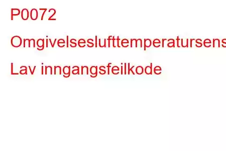 P0072 Omgivelseslufttemperatursensorkrets Lav inngangsfeilkode