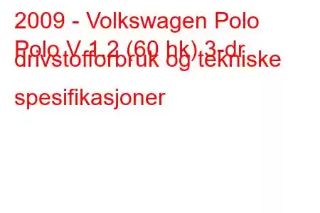 2009 - Volkswagen Polo
Polo V 1.2 (60 hk) 3-dr drivstofforbruk og tekniske spesifikasjoner