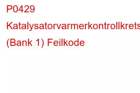 P0429 Katalysatorvarmerkontrollkrets (Bank 1) Feilkode