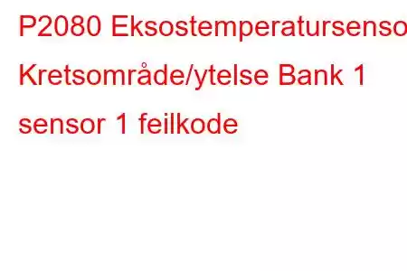 P2080 Eksostemperatursensor Kretsområde/ytelse Bank 1 sensor 1 feilkode