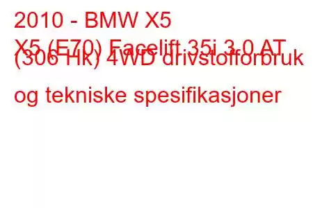 2010 - BMW X5
X5 (E70) Facelift 35i 3.0 AT (306 Hk) 4WD drivstofforbruk og tekniske spesifikasjoner