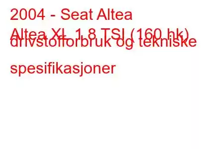 2004 - Seat Altea
Altea XL 1.8 TSI (160 hk) drivstofforbruk og tekniske spesifikasjoner