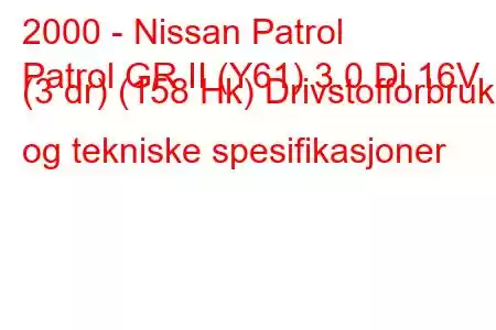 2000 - Nissan Patrol
Patrol GR II (Y61) 3.0 Di 16V (3 dr) (158 Hk) Drivstofforbruk og tekniske spesifikasjoner