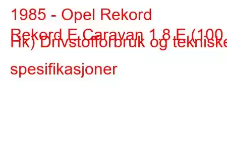 1985 - Opel Rekord
Rekord E Caravan 1.8 E (100 Hk) Drivstofforbruk og tekniske spesifikasjoner