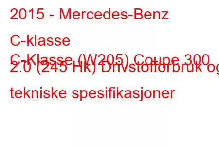 2015 - Mercedes-Benz C-klasse
C-Klasse (W205) Coupe 300 2.0 (245 Hk) Drivstofforbruk og tekniske spesifikasjoner