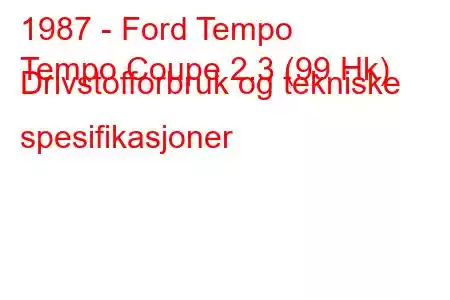 1987 - Ford Tempo
Tempo Coupe 2.3 (99 Hk) Drivstofforbruk og tekniske spesifikasjoner