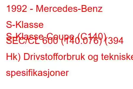 1992 - Mercedes-Benz S-Klasse
S-Klasse Coupe (C140) SEC/CL 600 (140.076) (394 Hk) Drivstofforbruk og tekniske spesifikasjoner