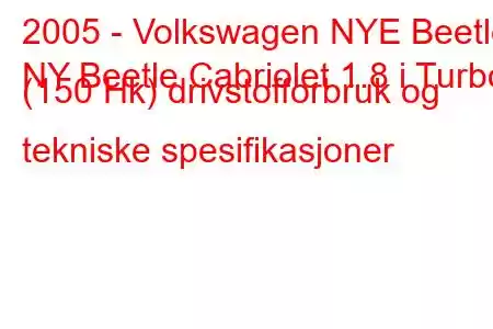 2005 - Volkswagen NYE Beetle
NY Beetle Cabriolet 1.8 i Turbo (150 Hk) drivstofforbruk og tekniske spesifikasjoner