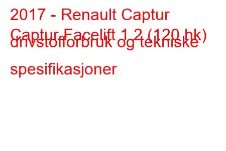 2017 - Renault Captur
Captur Facelift 1.2 (120 hk) drivstofforbruk og tekniske spesifikasjoner