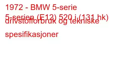 1972 - BMW 5-serie
5-serien (E12) 520 i (131 hk) drivstofforbruk og tekniske spesifikasjoner