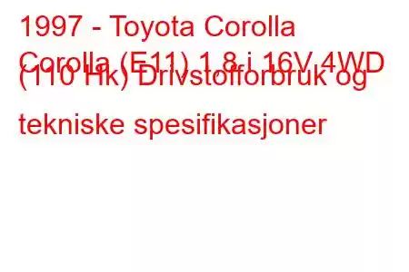 1997 - Toyota Corolla
Corolla (E11) 1,8 i 16V 4WD (110 Hk) Drivstofforbruk og tekniske spesifikasjoner