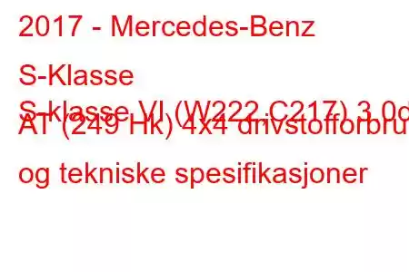 2017 - Mercedes-Benz S-Klasse
S-klasse VI (W222,C217) 3.0d AT (249 Hk) 4x4 drivstofforbruk og tekniske spesifikasjoner