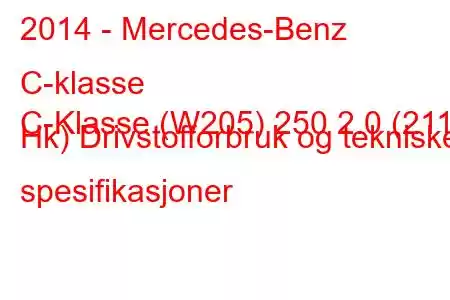 2014 - Mercedes-Benz C-klasse
C-Klasse (W205) 250 2.0 (211 Hk) Drivstofforbruk og tekniske spesifikasjoner