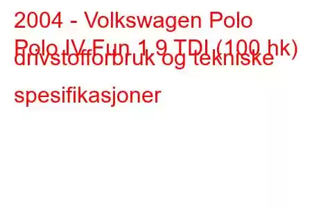 2004 - Volkswagen Polo
Polo IV Fun 1.9 TDI (100 hk) drivstofforbruk og tekniske spesifikasjoner