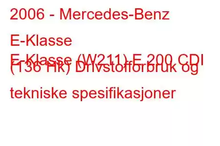 2006 - Mercedes-Benz E-Klasse
E-Klasse (W211) E 200 CDI (136 Hk) Drivstofforbruk og tekniske spesifikasjoner