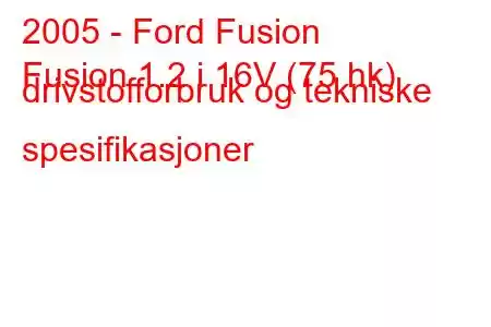 2005 - Ford Fusion
Fusion 1.2 i 16V (75 hk) drivstofforbruk og tekniske spesifikasjoner