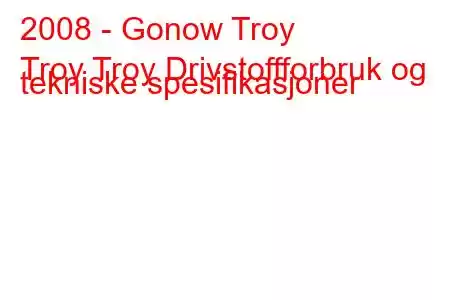 2008 - Gonow Troy
Troy Troy Drivstoffforbruk og tekniske spesifikasjoner