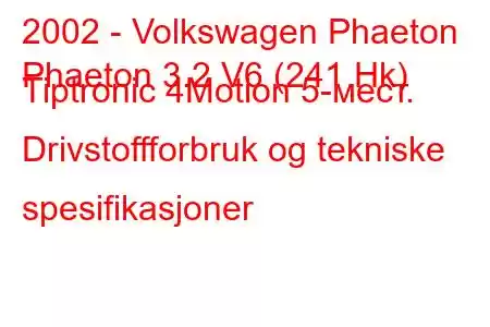 2002 - Volkswagen Phaeton
Phaeton 3.2 V6 (241 Hk) Tiptronic 4Motion 5-мест. Drivstoffforbruk og tekniske spesifikasjoner