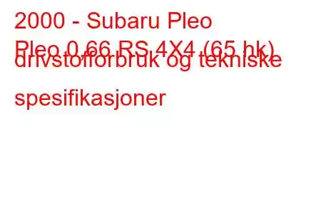 2000 - Subaru Pleo
Pleo 0,66 RS 4X4 (65 hk) drivstofforbruk og tekniske spesifikasjoner