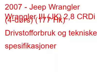 2007 - Jeep Wrangler
Wrangler III (JK) 2,8 CRDi (4-dørs) (177 Hk) Drivstofforbruk og tekniske spesifikasjoner