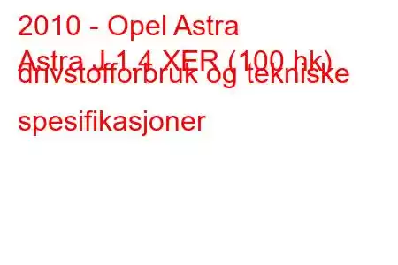 2010 - Opel Astra
Astra J 1.4 XER (100 hk) drivstofforbruk og tekniske spesifikasjoner