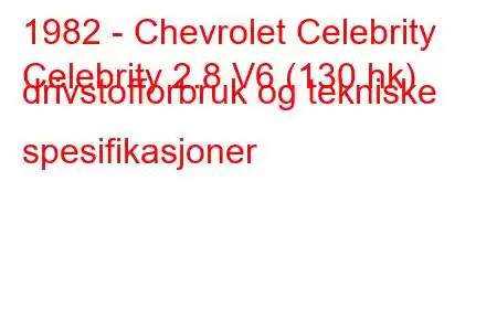 1982 - Chevrolet Celebrity
Celebrity 2.8 V6 (130 hk) drivstofforbruk og tekniske spesifikasjoner