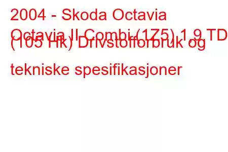 2004 - Skoda Octavia
Octavia II Combi (1Z5) 1,9 TDI (105 Hk) Drivstofforbruk og tekniske spesifikasjoner