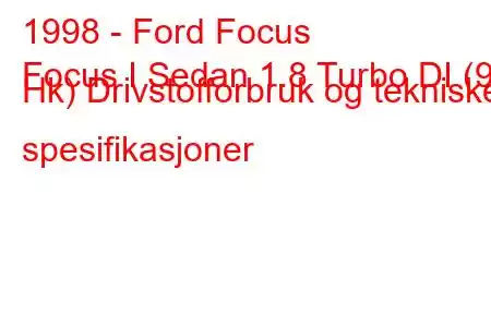 1998 - Ford Focus
Focus I Sedan 1.8 Turbo DI (90 Hk) Drivstofforbruk og tekniske spesifikasjoner