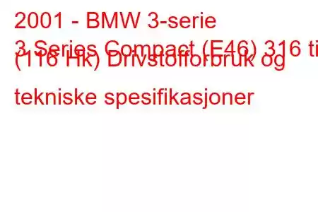 2001 - BMW 3-serie
3 Series Compact (E46) 316 ti (116 Hk) Drivstofforbruk og tekniske spesifikasjoner