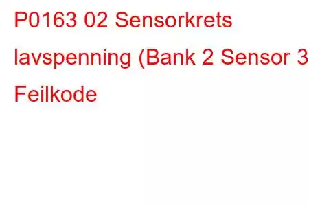 P0163 02 Sensorkrets lavspenning (Bank 2 Sensor 3) Feilkode